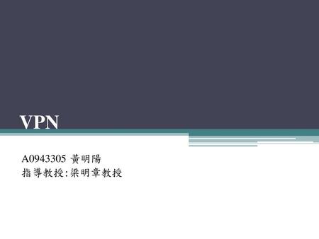 VPN A0943305 黃明陽 指導教授:梁明章教授.