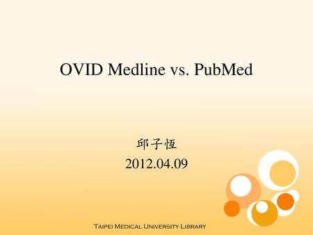 OVID Medline vs. PubMed 邱子恆 2012.04.09.