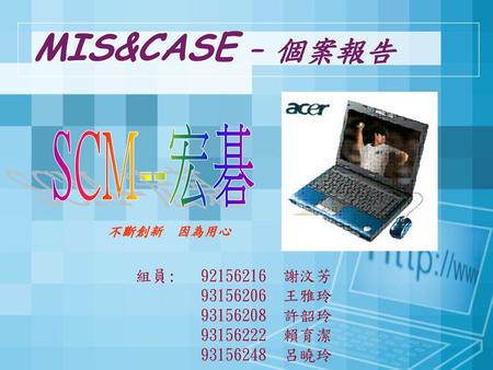 MIS&CASE – 個案報告 SCM--宏碁 組員: 謝汶芳 王雅玲 許韶玲