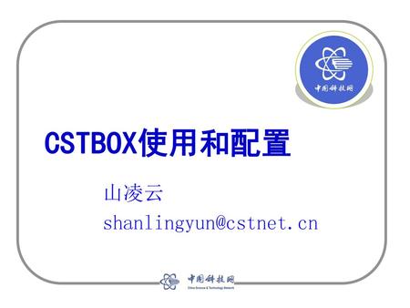 山凌云 shanlingyun@cstnet.cn CSTBOX使用和配置 山凌云 shanlingyun@cstnet.cn.