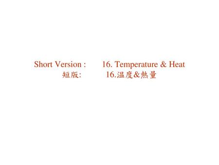 Short Version : 16. Temperature & Heat 短版: 16.温度&熱量