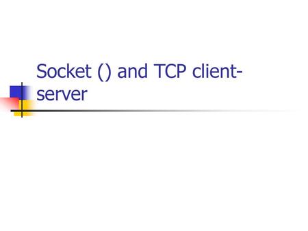 Socket () and TCP client-server