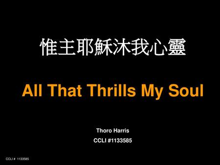 惟主耶穌沐我心靈 All That Thrills My Soul Thoro Harris CCLI #
