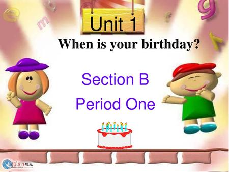 Unit 1 When is your birthday? Section B Period One.