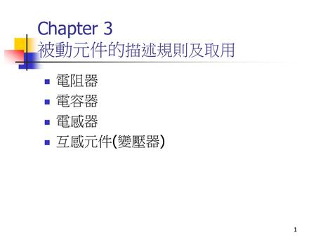 Chapter 3 被動元件的描述規則及取用 電阻器 電容器 電感器 互感元件(變壓器).