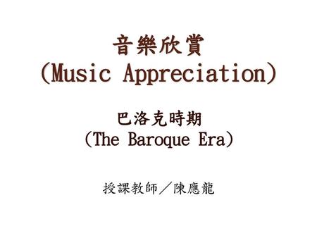 音樂欣賞 (Music Appreciation) 巴洛克時期 (The Baroque Era)