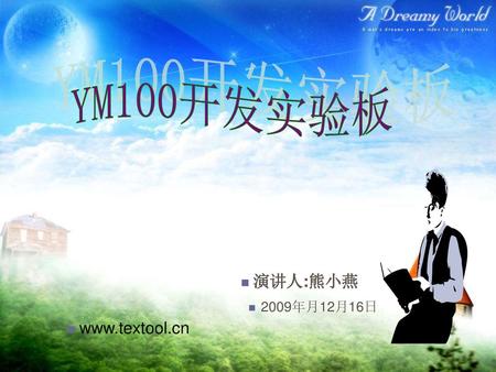 YM100开发实验板 演讲人:熊小燕 2009年月12月16日 www.textool.cn.