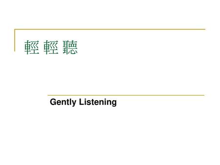 輕 輕 聽 Gently Listening.