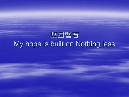 坚固磐石 My hope is built on Nothing less