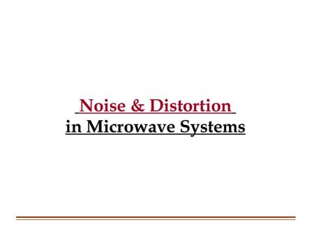 Noise & Distortion in Microwave Systems.