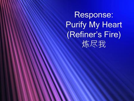 Response: Purify My Heart (Refiner’s Fire) 炼尽我