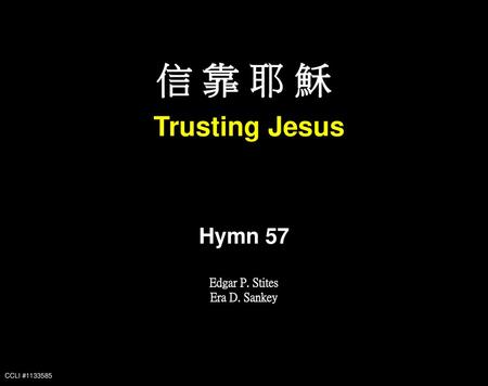 信 靠 耶 穌 Trusting Jesus Hymn 57 Edgar P. Stites Era D. Sankey