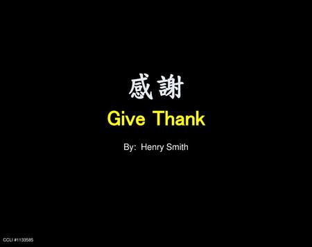 感謝 Give Thank By: Henry Smith CCLI #1133585.
