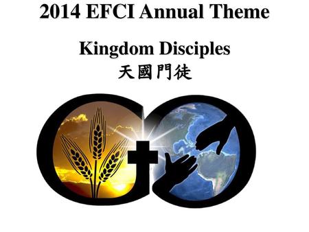 2014 EFCI Annual Theme Kingdom Disciples 天國門徒.