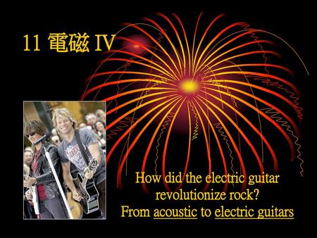 11 電磁 IV How did the electric guitar revolutionize rock?