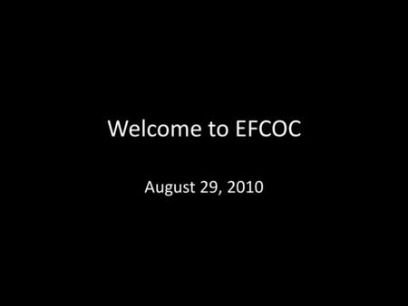 Welcome to EFCOC August 29, 2010.