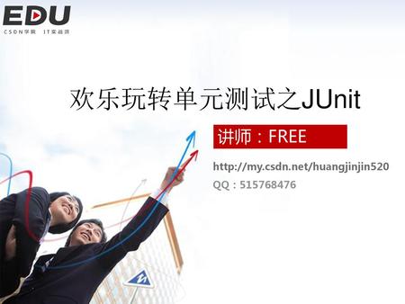 欢乐玩转单元测试之JUnit 讲师：FREE http://my.csdn.net/huangjinjin520 QQ：515768476.