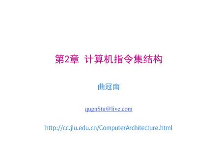 第2章 计算机指令集结构 曲冠南 qugnStu@live.com http://cc.jlu.edu.cn/ComputerArchitecture.html.