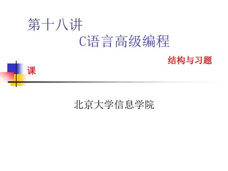 计算概论 第十八讲 C语言高级编程  结构与习题课 北京大学信息学院.