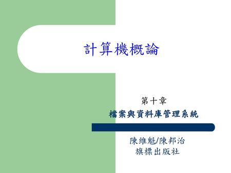 計算機概論 第十章 檔案與資料庫管理系統 陳維魁/陳邦治 旗標出版社.