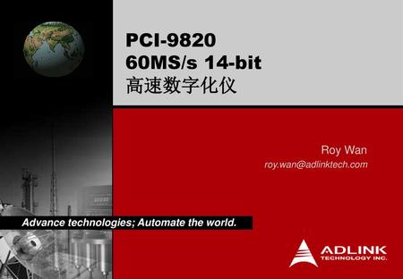Roy Wan roy.wan@adlinktech.com PCI-9820 60MS/s 14-bit 高速数字化仪 Roy Wan roy.wan@adlinktech.com.