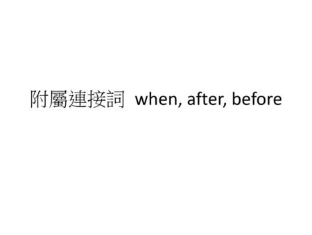 附屬連接詞 when, after, before