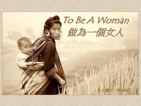 To Be A Woman 做為一個女人 中文譯註：FRANZ.