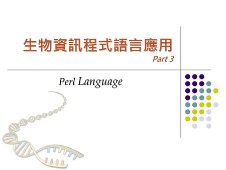 生物資訊程式語言應用 Part 3 Perl Language.