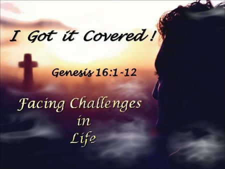 I Got it Covered ! Genesis 16:1-12.