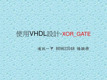 使用VHDL設計-XOR_GATE 通訊一甲 B09622048 楊穎穆.