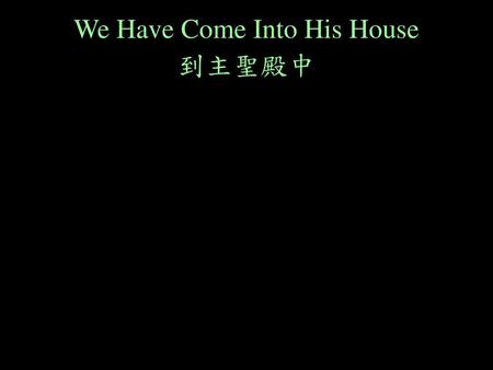 We Have Come Into His House