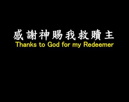 感謝神賜我救贖主 Thanks to God for my Redeemer