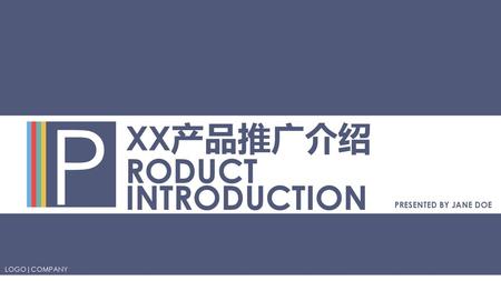 P XX产品推广介绍 RODUCT INTRODUCTION PRESENTED BY JANE DOE LOGO|COMPANY.
