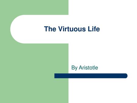 The Virtuous Life By Aristotle.