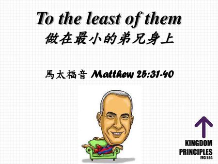 To the least of them 做在最小的弟兄身上 馬太福音 Matthew 25:31-40.