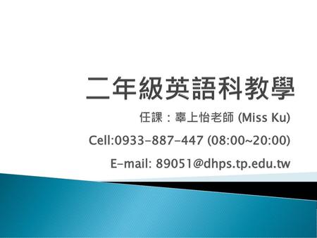 二年級英語科教學 任課：辜上怡老師 (Miss Ku) Cell: (08:00~20:00)