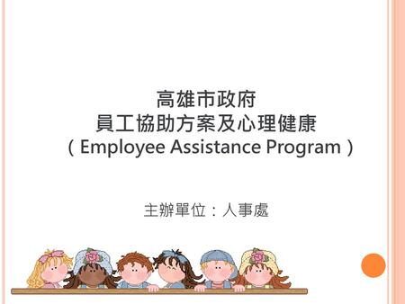 高雄市政府 員工協助方案及心理健康 （Employee Assistance Program）