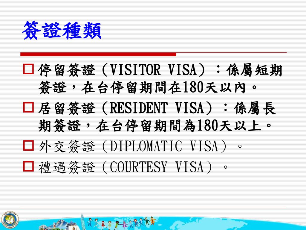簽證種類 停留簽證（VISITOR VISA）：係屬短期簽證，在台停留期間在180天以內。