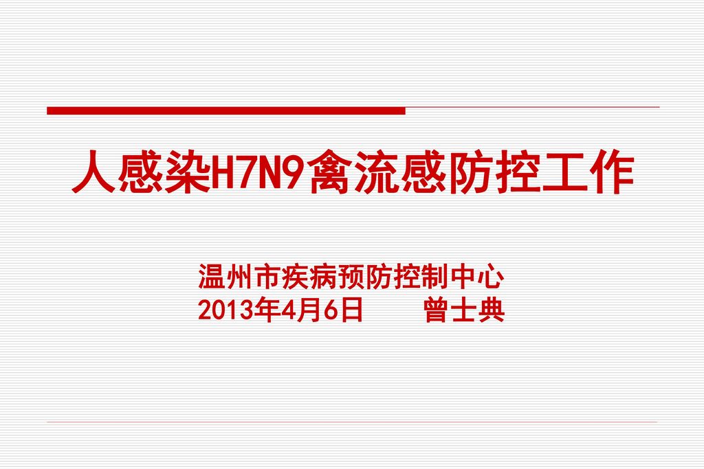 人感染H7N9禽流感防控工作 温州市疾病预防控制中心 2013年4月6日 曾士典