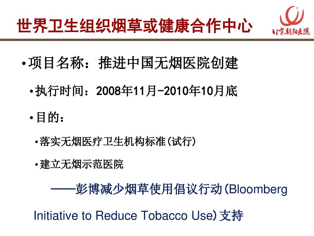 世界卫生组织烟草或健康合作中心 项目名称：推进中国无烟医院创建 执行时间：2008年11月-2010年10月底 目的：