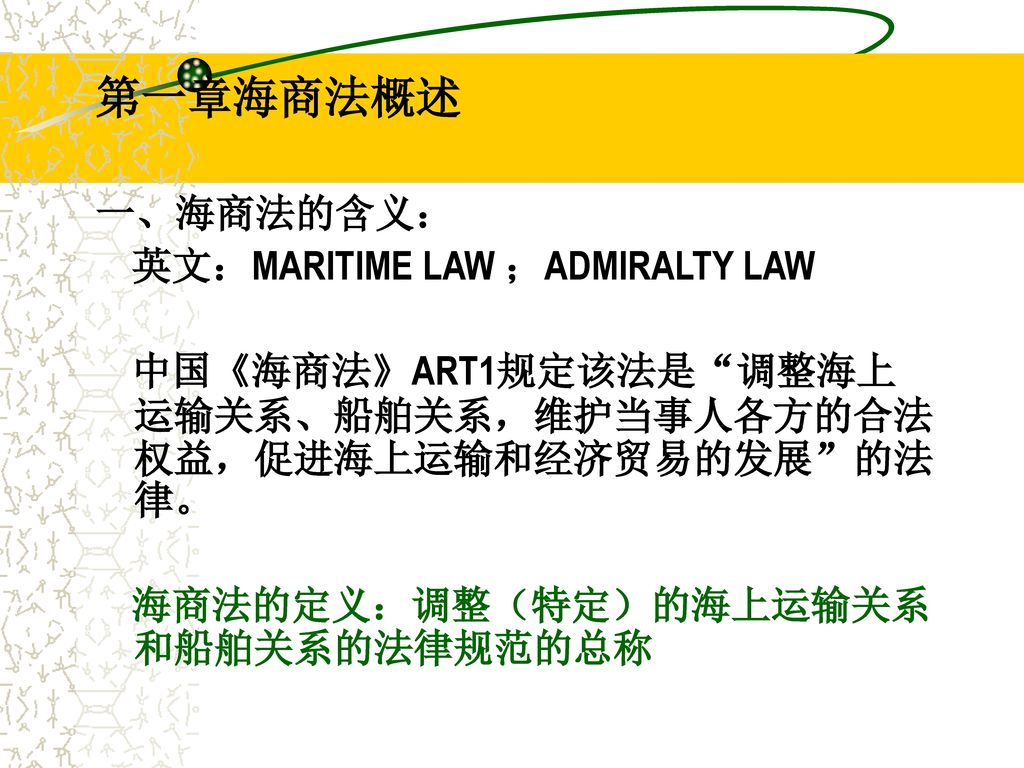 第一章海商法概述 一、海商法的含义： 英文：MARITIME LAW ；ADMIRALTY LAW
