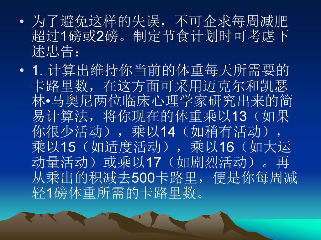 为了避免这样的失误，不可企求每周减肥超过1磅或2磅。制定节食计划时可考虑下述忠告：