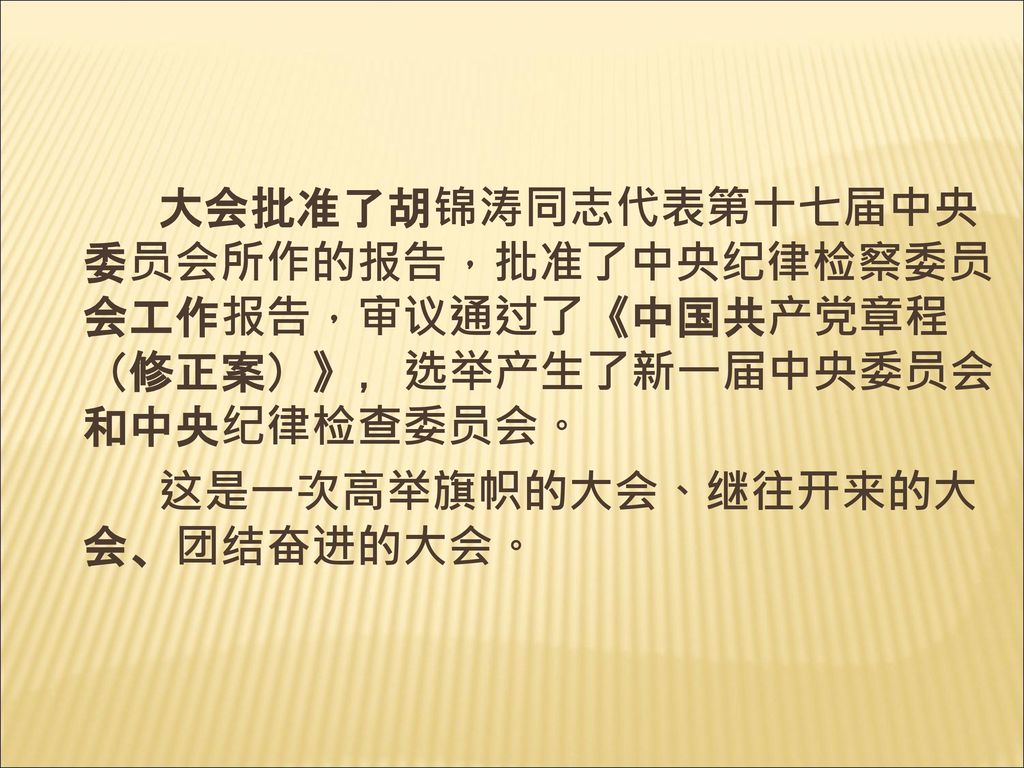大会批准了胡锦涛同志代表第十七届中央委员会所作的报告，批准了中央纪律检察委员会工作报告，审议通过了《中国共产党章程（修正案）》，选举产生了新一届中央委员会和中央纪律检查委员会。
