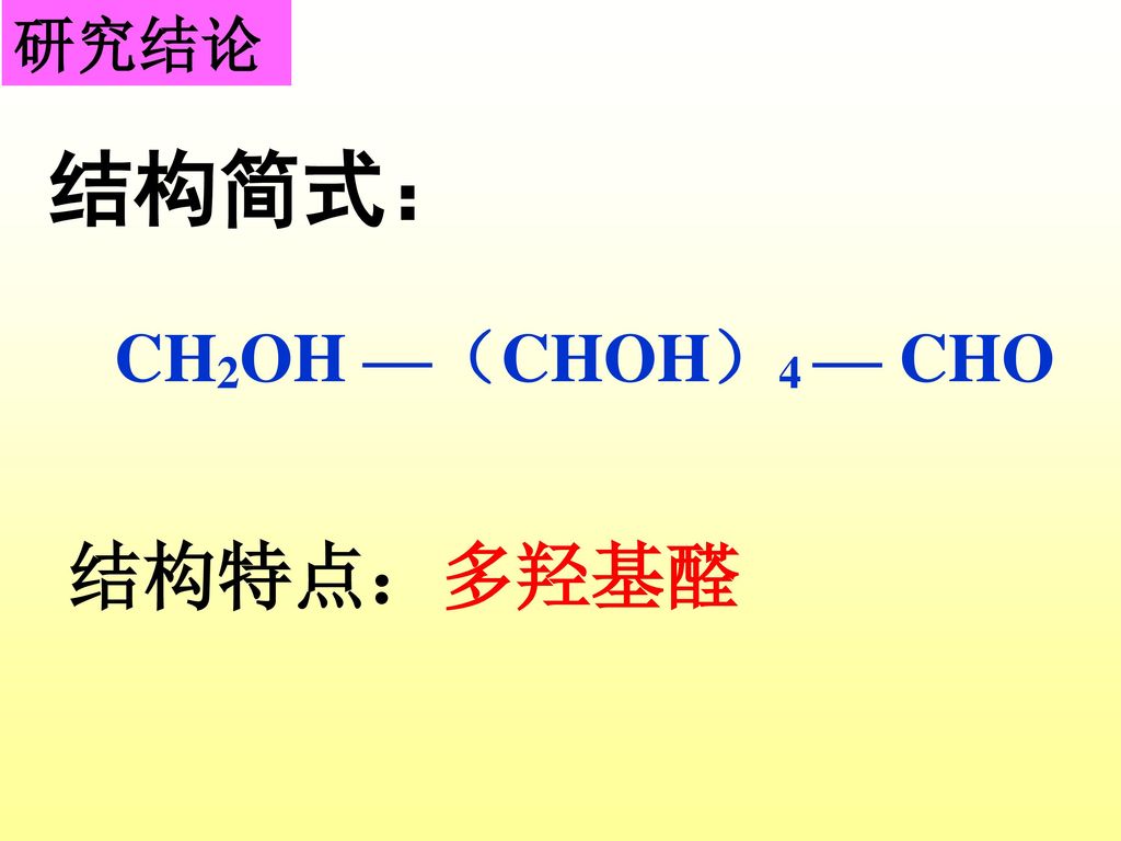 研究结论 结构简式： CH2OH —（CHOH）4 — CHO 结构特点： 多羟基醛