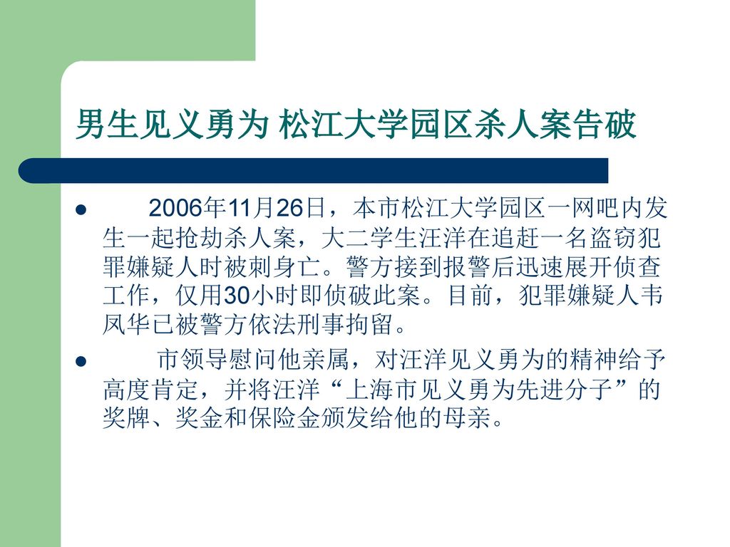 男生见义勇为 松江大学园区杀人案告破 2006年11月26日，本市松江大学园区一网吧内发生一起抢劫杀人案，大二学生汪洋在追赶一名盗窃犯罪嫌疑人时被刺身亡。警方接到报警后迅速展开侦查工作，仅用30小时即侦破此案。目前，犯罪嫌疑人韦凤华已被警方依法刑事拘留。