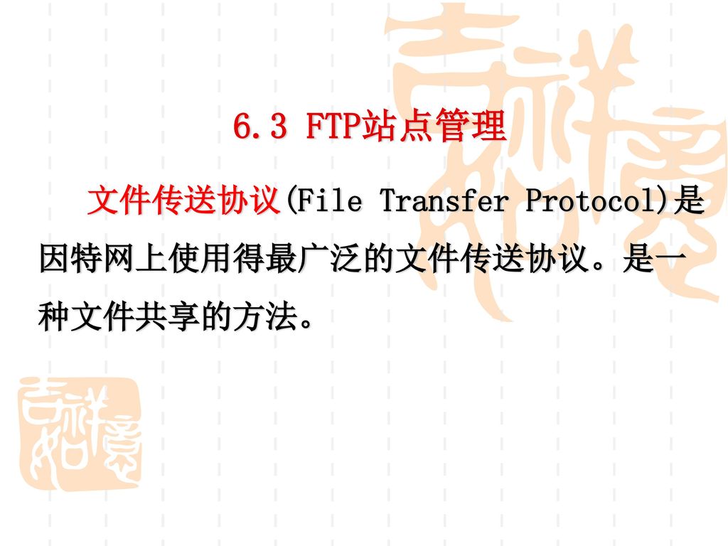 6.3 FTP站点管理 文件传送协议(File Transfer Protocol)是因特网上使用得最广泛的文件传送协议。是一种文件共享的方法。
