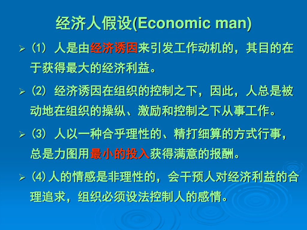 经济人假设(Economic man) (1) 人是由经济诱因来引发工作动机的，其目的在于获得最大的经济利益。