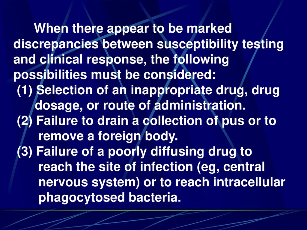 When there appear to be marked discrepancies between susceptibility testing and clinical response, the following possibilities must be considered:
