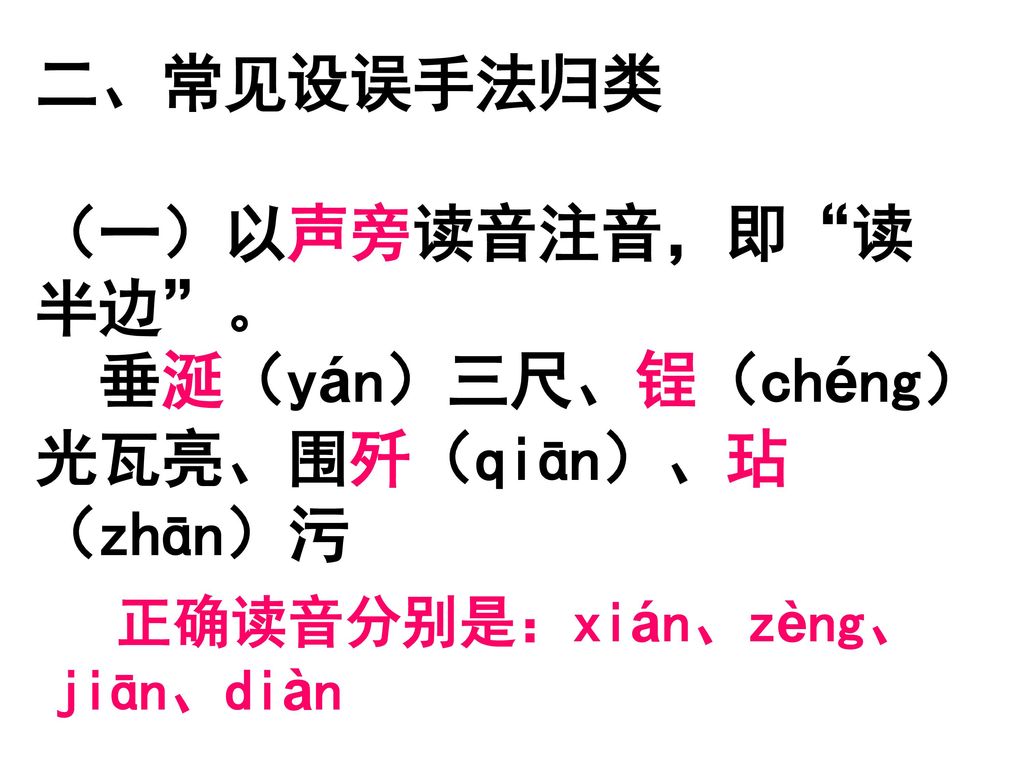 二、常见设误手法归类 （一）以声旁读音注音，即 读半边 。 垂涎（yán）三尺、锃（chéng）光瓦亮、围歼（qiān）、玷（zhān）污