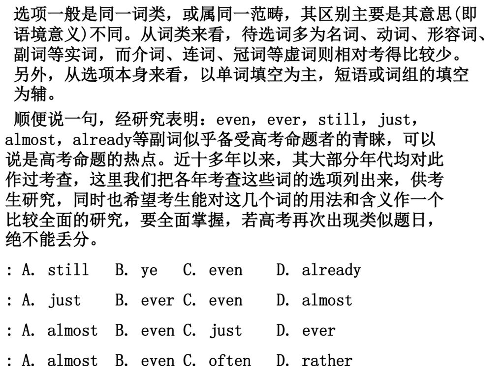 选项一般是同一词类，或属同一范畴，其区别主要是其意思(即语境意义)不同。从词类来看，待选词多为名词、动词、形容词、副词等实词，而介词、连词、冠词等虚词则相对考得比较少。另外，从选项本身来看，以单词填空为主，短语或词组的填空为辅。